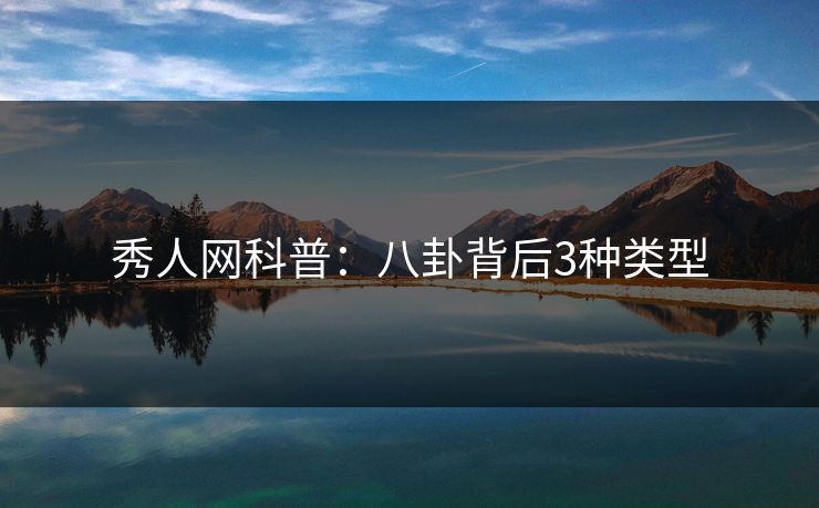 秀人网科普：八卦背后3种类型